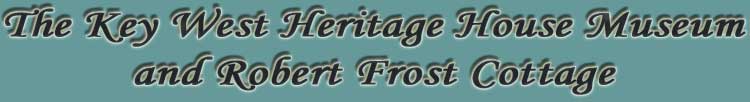 Welcome to the Key West Heritage House Museum and Robert Frost Cottage
